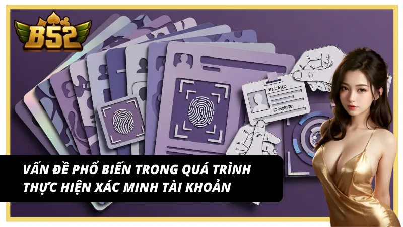 Thách thức thường thấy trong quá trình hội viên xác minh tài khoản