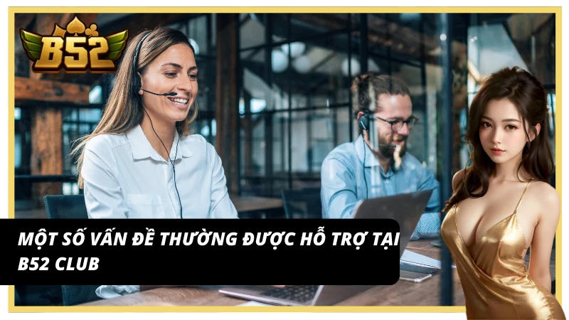 Một vài vấn đề thường xuyên được liên hệ tại B52Club