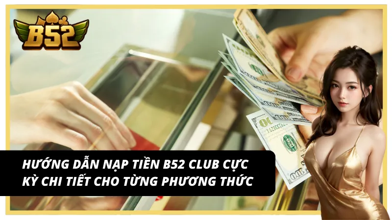 Chi tiết hướng dẫn nạp tiền B52 Club