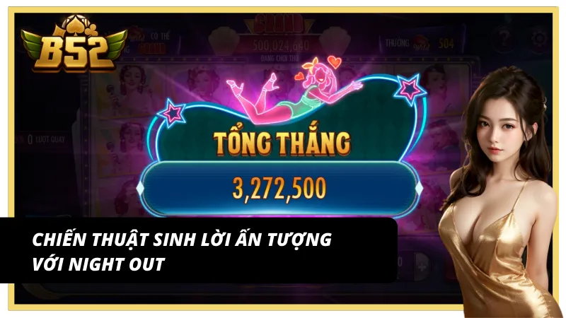 Mẹo tăng tỷ lệ thắng cùng Night out B52Club